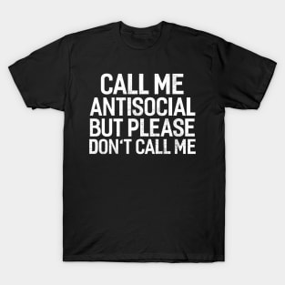 Call Me Antisocial But Please Don't Call Me T-Shirt